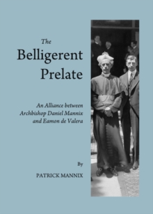 The Belligerent Prelate : An Alliance between Archbishop Daniel Mannix and Eamon de Valera