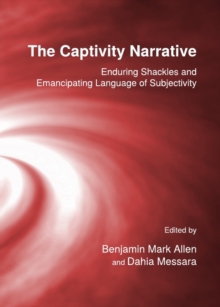 The Captivity Narrative : Enduring Shackles and Emancipating Language of Subjectivity