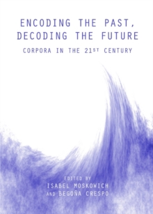 None Encoding the Past, Decoding the Future : Corpora in the 21st Century