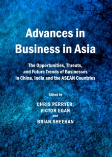 None Advances in Business in Asia : The Opportunities, Threats, and Future Trends of Businesses in China, India and the ASEAN Countries