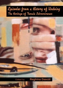 None Episodes from a History of Undoing : The Heritage of Female Subversiveness