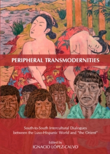 None Peripheral Transmodernities : South-to-South Intercultural Dialogues between the Luso-Hispanic World and "the Orient"