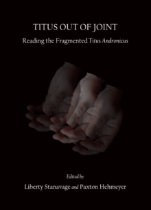 None Titus out of Joint : Reading the Fragmented Titus Andronicus