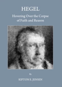 None Hegel : Hovering Over the Corpse of Faith and Reason