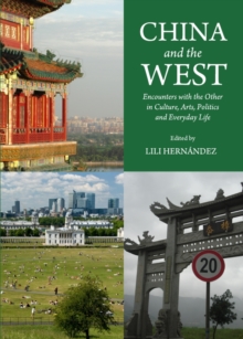 None China and the West : Encounters with the Other in Culture, Arts, Politics and Everyday Life