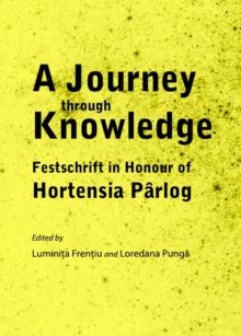 A Journey through Knowledge : Festschrift in Honour of Hortensia Parlog