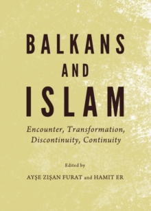 None Balkans and Islam : Encounter, Transformation, Discontinuity, Continuity