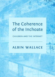 The Coherence of the Inchoate : Children and the Internet