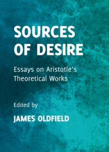 None Sources of Desire : Essays on Aristotle's Theoretical Works