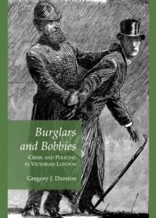 None Burglars and Bobbies : Crime and Policing in Victorian London