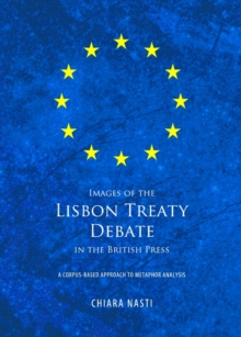 None Images of the Lisbon Treaty Debate in the British Press : A Corpus-based Approach to Metaphor Analysis