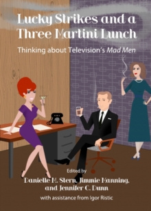 None Lucky Strikes and a Three Martini Lunch : Thinking about Television's Mad Men