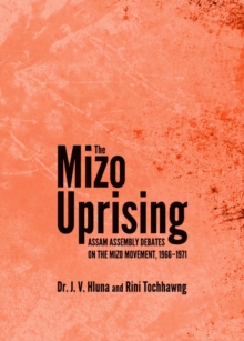 The Mizo Uprising : Assam Assembly Debates on the Mizo Movement, 1966-1971