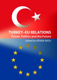 None Turkey-EU Relations : Power, Politics and the Future