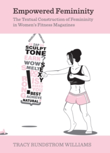 Empowered Femininity : The Textual Construction of Femininity in WomenAA asA azA s Fitness Magazines