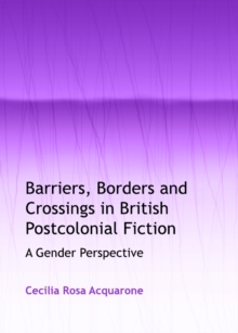 None Barriers, Borders and Crossings in British Postcolonial Fiction : A Gender Perspective