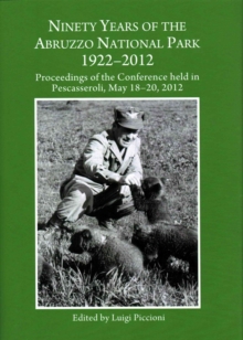 Ninety Years of the Abruzzo National Park 1922-2012 : Proceedings of the Conference held in Pescasseroli, May 18-20, 2012