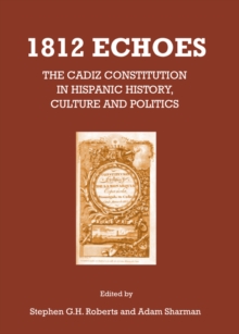 None 1812 Echoes : The Cadiz Constitution in Hispanic History, Culture and Politics