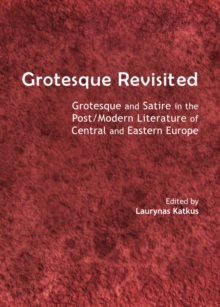 None Grotesque Revisited : Grotesque and Satire in the Post/Modern Literature of Central and Eastern Europe