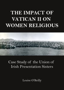 The Impact of Vatican II on Women Religious : Case Study of the Union of Irish Presentation Sisters