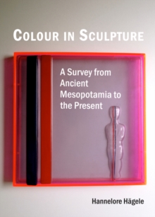 None Colour in Sculpture : A Survey from Ancient Mesopotamia to the Present