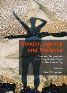 None Gender, Agency and Violence : European Perspectives from Early Modern Times to the Present Day