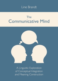 The Communicative Mind : A Linguistic Exploration of Conceptual Integration and Meaning Construction