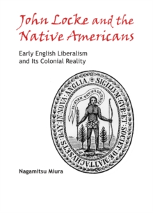 None John Locke and the Native Americans : Early English Liberalism and Its Colonial Reality