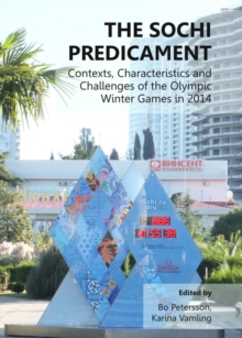 The Sochi Predicament : Contexts, Characteristics and Challenges of the Olympic Winter Games in 2014