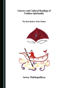 None Literary and Cultural Readings of Goddess Spirituality : The Red Shadow of the Mother