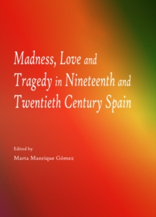 None Madness, Love and Tragedy in Nineteenth and Twentieth Century Spain