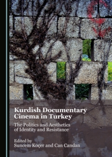 None Kurdish Documentary Cinema in Turkey : The Politics and Aesthetics of Identity and Resistance