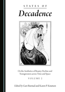 None States of Decadence : On the Aesthetics of Beauty, Decline and Transgression across Time and Space Volume 2