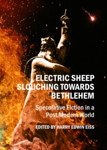 None Electric Sheep Slouching Towards Bethlehem : Speculative Fiction in a Post Modern World