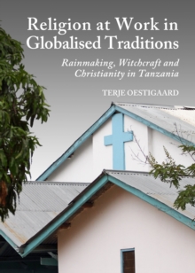 None Religion at Work in Globalised Traditions : Rainmaking, Witchcraft and Christianity in Tanzania