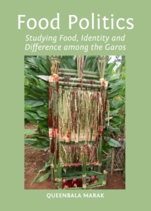 None Food Politics : Studying Food, Identity and Difference among the Garos