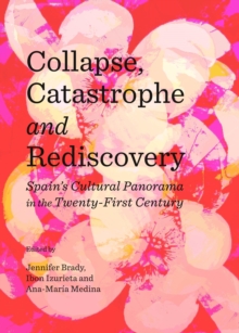 None Collapse, Catastrophe and Rediscovery : Spain's Cultural Panorama in the Twenty-First Century