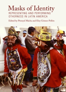 None Masks of Identity : Representing and Performing Otherness in Latin America