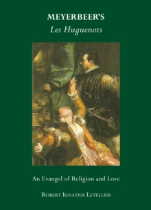 None Meyerbeer's Les Huguenots : An Evangel of Religion and Love