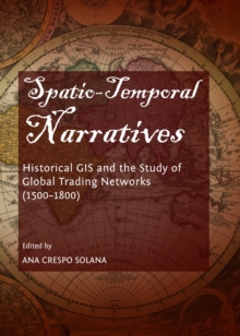 None Spatio-Temporal Narratives : Historical GIS and the Study of Global Trading Networks (1500-1800)