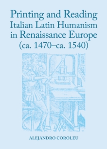 None Printing and Reading Italian Latin Humanism in Renaissance Europe (ca. 1470-ca. 1540)