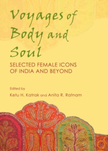 None Voyages of Body and Soul : Selected Female Icons of India and Beyond