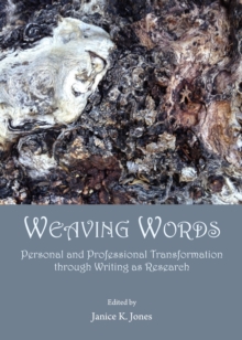 None Weaving Words : Personal and Professional Transformation through Writing as Research