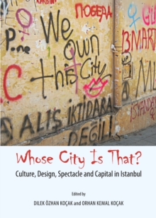 None Whose City Is That? Culture, Design, Spectacle and Capital in Istanbul