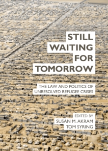 None Still Waiting for Tomorrow : The Law and Politics of Unresolved Refugee Crises