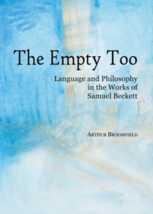 The Empty Too : Language and Philosophy in the Works of Samuel Beckett