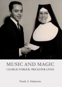 None Music and Magic : Charlie Parker, Trickster Lives!