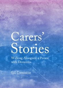 None Carers' Stories : Walking Alongside a Person with Dementia