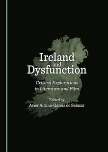 None Ireland and Dysfunction : Critical Explorations in Literature and Film