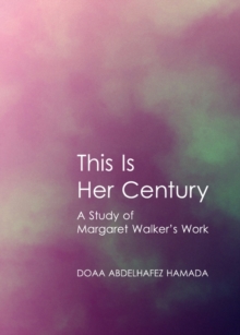 None This Is Her Century : A Study of Margaret Walker's Work